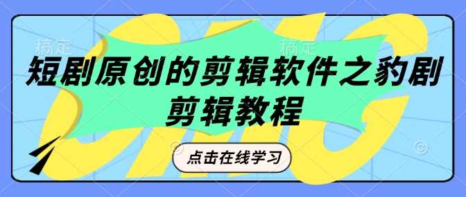 豹剧剪辑软件使用教程与短剧原创技巧-无双副业