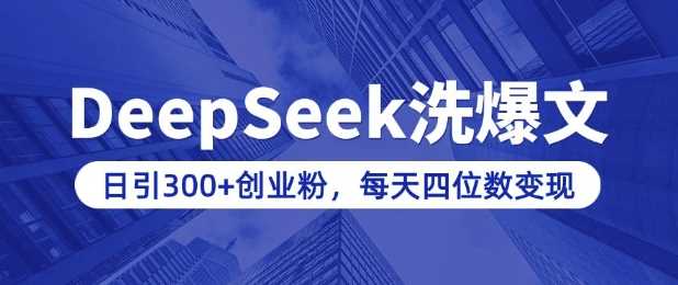 DeepSeek助力公众号爆文创作，日引300+创业粉实现知识付费变现-无双副业