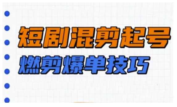 短剧混剪与爆单技巧全攻略-无双副业
