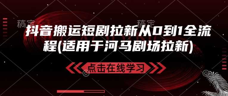 抖音短剧搬运拉新全流程指南-无双副业