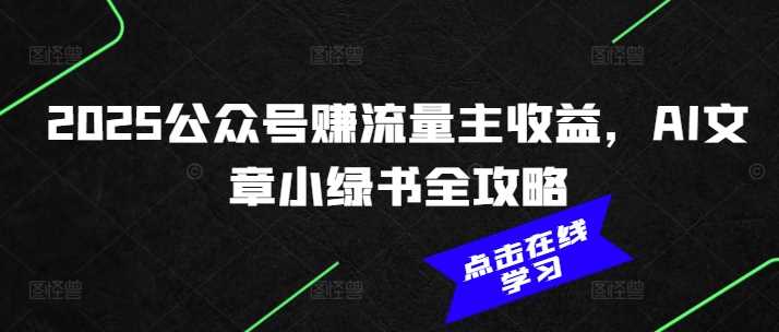 公众号流量主收益全攻略：AI文章与小绿书操作技巧-无双副业