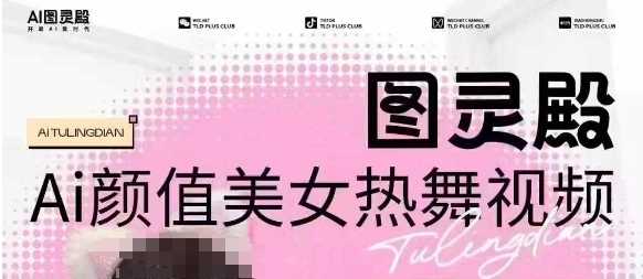 图灵殿AI颜值美女热舞视频制作与变现全攻略-无双副业