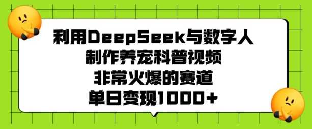 DeepSeek与数字人制作养宠科普视频，快速变现新赛道-无双副业