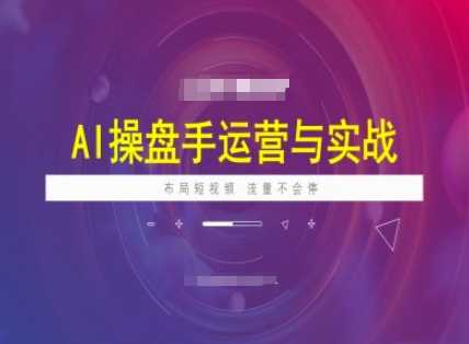 AI操盘手实战课程：短视频运营与流量增长策略-无双副业