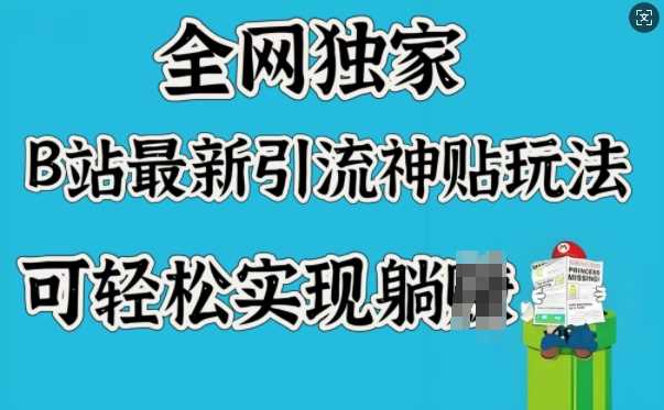 B站最新引流玩法，轻松实现私域流量变现-无双副业
