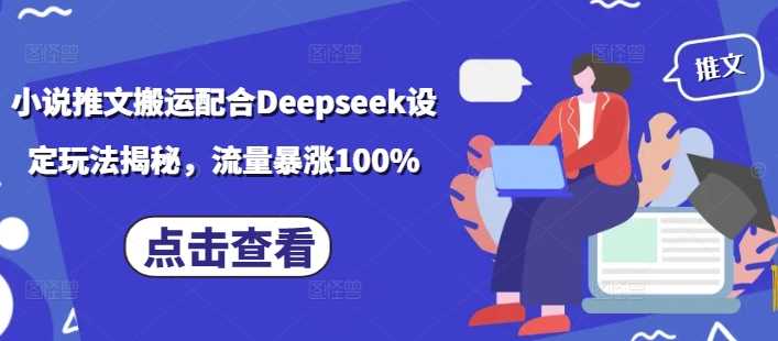 DeepSeek助力小说推文创作，实现流量翻倍增长-无双副业
