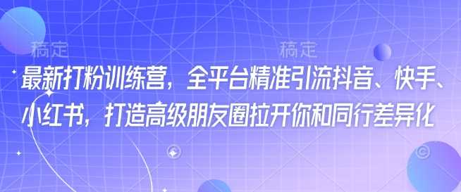 全平台精准引流与高级朋友圈打造训练营-无双副业