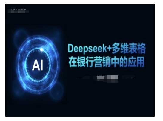Deepseek与多维表格在银行营销中的创新应用-无双副业