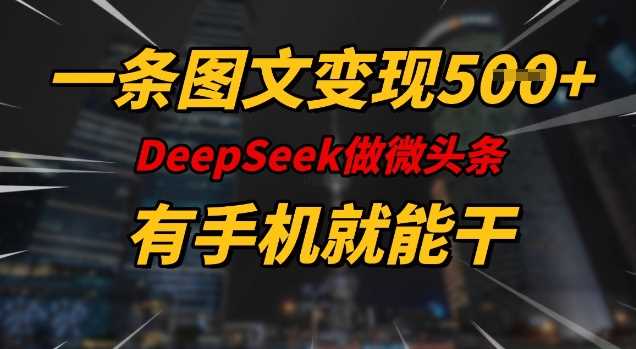 用Deepseek写微头条轻松变现，手机操作简单易上手-无双副业