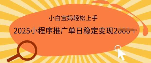 2025年小程序推广轻松变现，手机操作简单易上手-无双副业