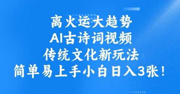 AI古诗词视频制作，传统文化创新变现新方式-无双副业
