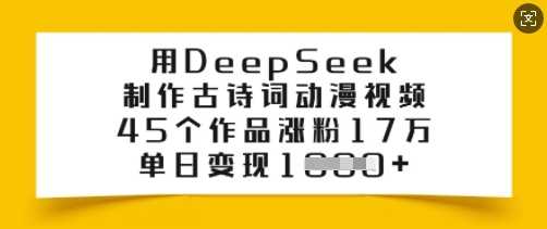 DeepSeek制作古诗词动漫视频，45个作品涨粉17万-无双副业