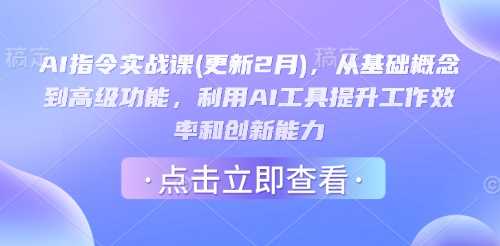 AI指令实战课：从基础到高级，提升工作效率与创新能力-无双副业
