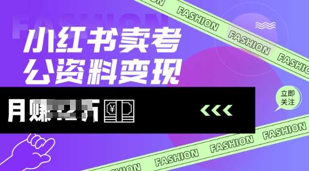 小红书考公资料销售项目，日入几百的变现新思路-无双副业