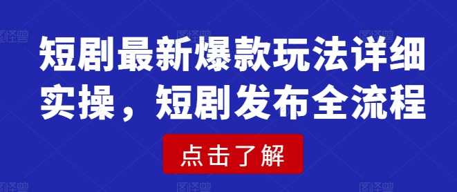 短剧推广爆款玩法与发布全流程详解-无双副业