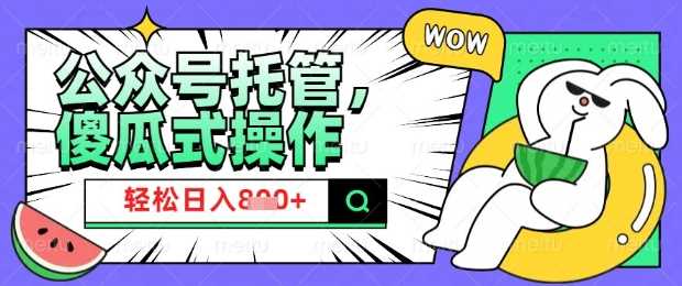 微信公众号托管计划，轻松实现日入800元-无双副业
