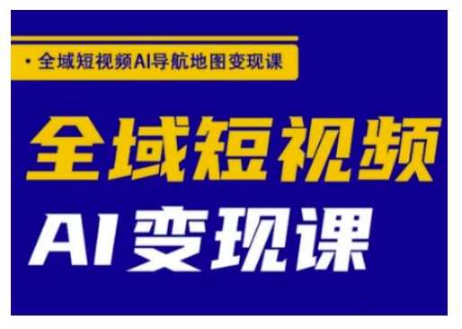 短视频AI导航地图变现课程全解析-无双副业