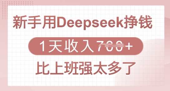 Deepseek新手快速变现指南，轻松超越上班收入-无双副业