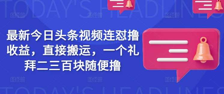 今日头条视频搬运轻松赚取收益技巧分享-无双副业