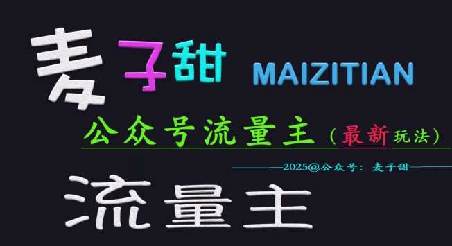 麦子甜2025公众号流量主最新玩法核心教学-无双副业