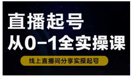 直播起号全流程实操课，新人快速入门指南-无双副业
