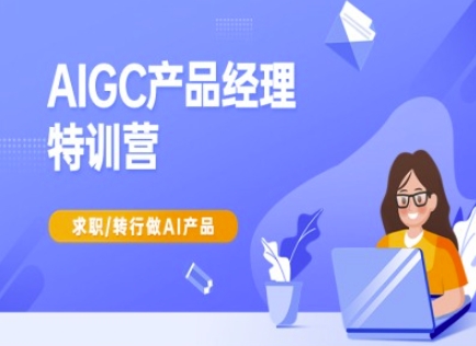 AIGC产品经理特训营：AI产品求职与转行指南-无双副业