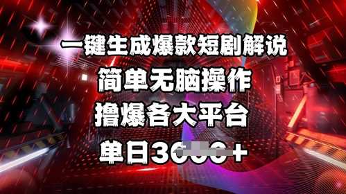 一键生成爆款短剧解说，轻松操作，多平台收益-无双副业