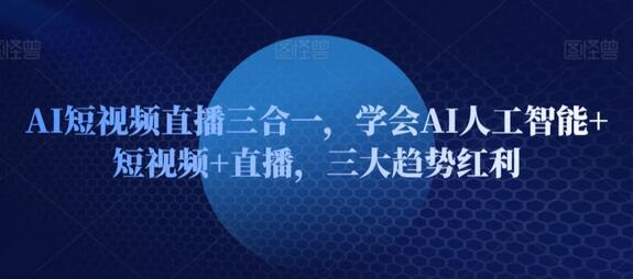 掌握AI人工智能与短视频直播的三大趋势红利-无双副业