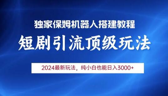 2024短剧引流机器人玩法，轻松月入3000+-无双副业