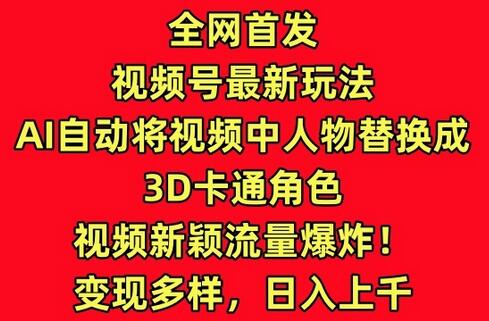 AI技术实现视频人物3D卡通化，引爆视频号流量-无双副业