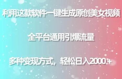 一键生成原创美女视频软件 全平台引流变现轻松日入2000+-无双副业