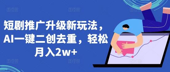 AI助力短剧推广，二创去重实现月入2万+-无双副业
