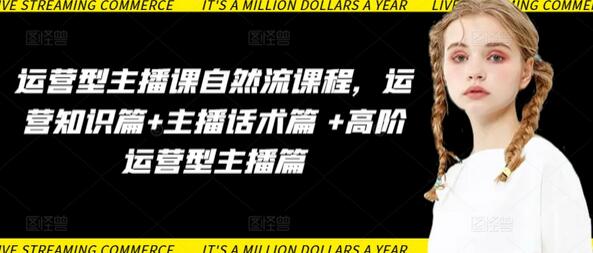 运营型主播课程：自然流运营知识与主播话术全解析-无双副业