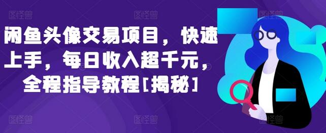 闲鱼头像交易项目快速上手，每日收入超千元教程-无双副业