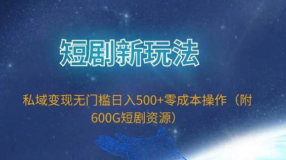 私域变现新玩法：零成本日入500+的短剧推广策略-无双副业