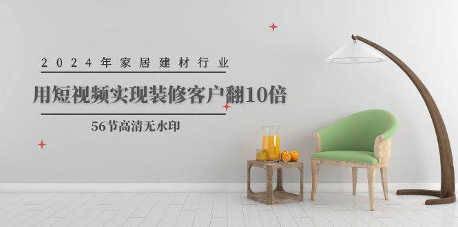 家居建材行业如何通过短视频实现客户增长10倍-无双副业