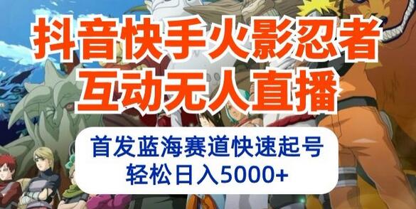 火影忍者互动无人直播新玩法，蓝海赛道快速盈利-无双副业