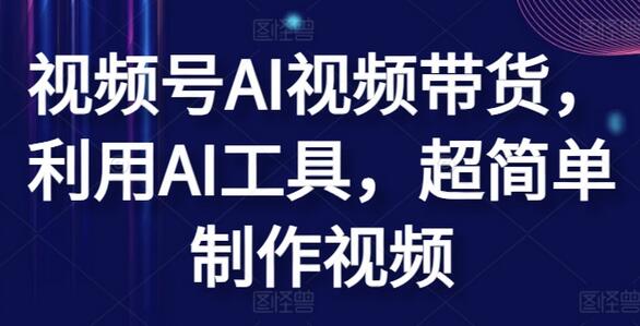 AI工具助力视频号带货，轻松制作营销视频-无双副业