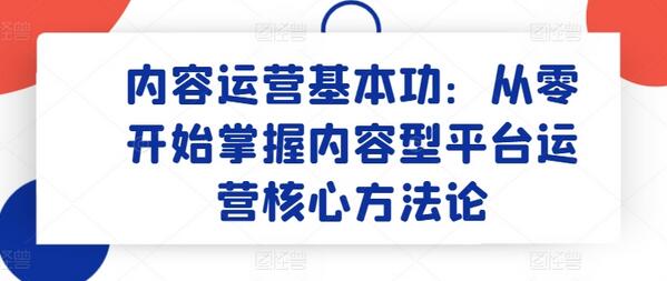 从零掌握内容型平台运营核心方法论-无双副业