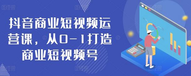 从0到1打造商业短视频号的完整运营指南-无双副业