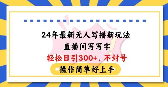 2024年无人写播新玩法，轻松日引100+粉丝不封号-无双副业