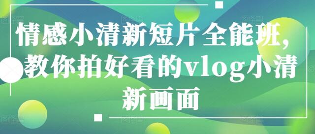 情感小清新短片拍摄与剪辑全攻略-无双副业