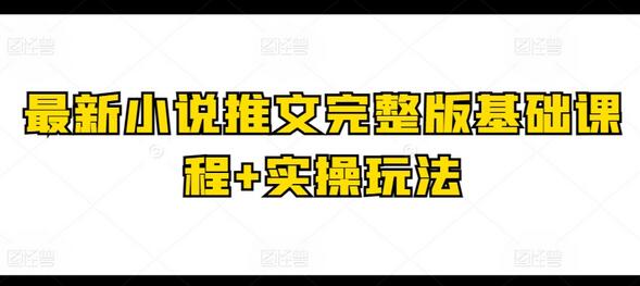 小说推文完整版基础课程与实操技巧-无双副业