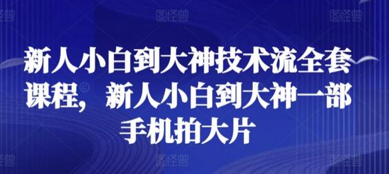 手机摄影从入门到精通，技术流拍摄与剪辑全攻略-无双副业