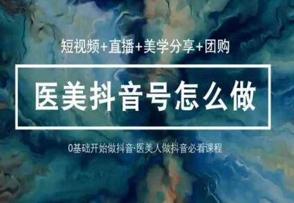 医美抖音短视频与直播运营全攻略-无双副业