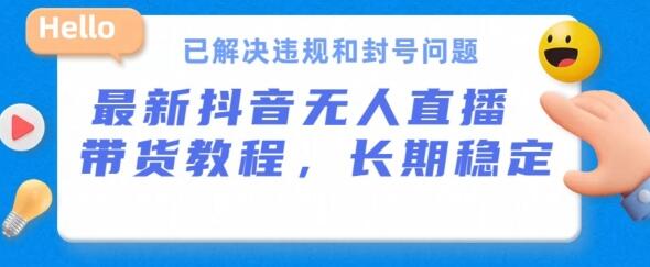 抖音无人直播带货技巧，解决违规封号问题，24小时出单-无双副业