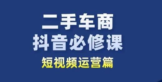 二手车商抖音短视频运营与直播获客指南-无双副业