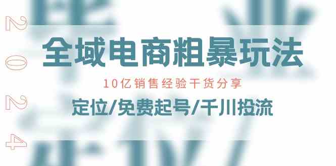 全域电商销售经验分享：定位、起号与千川投流实战-无双副业