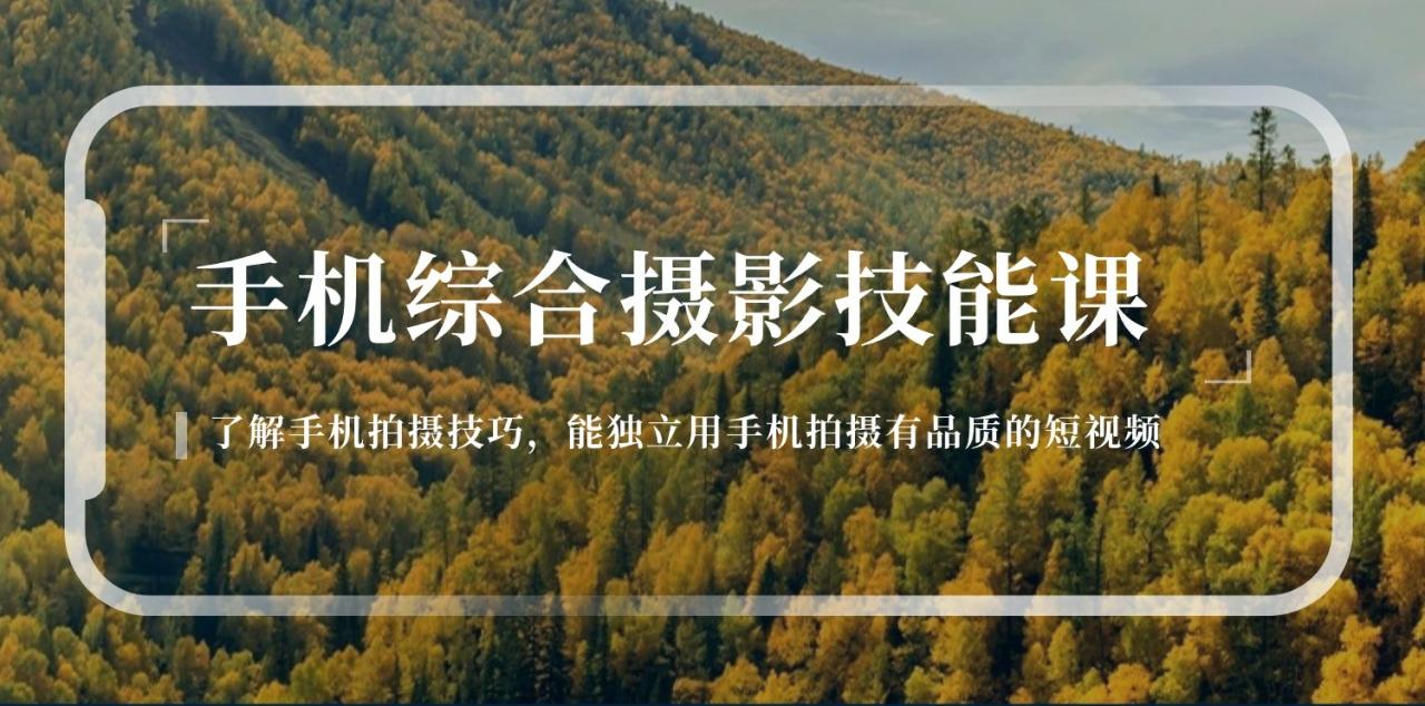 手机摄影技巧全攻略：拍摄高品质短视频的129节课程-无双副业