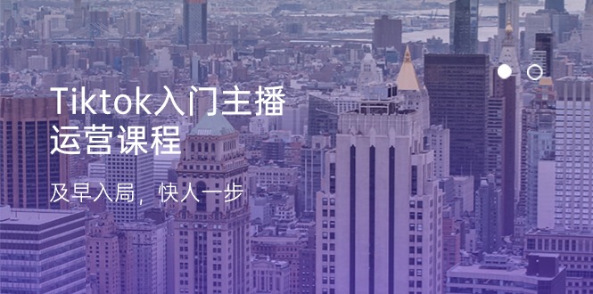 Tiktok主播运营课程：快速掌握跨境电商技巧-无双副业